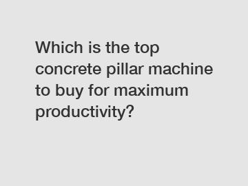 Which is the top concrete pillar machine to buy for maximum productivity?