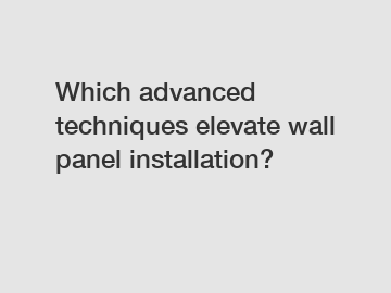 Which advanced techniques elevate wall panel installation?