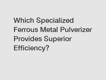 Which Specialized Ferrous Metal Pulverizer Provides Superior Efficiency?