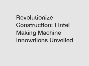 Revolutionize Construction: Lintel Making Machine Innovations Unveiled